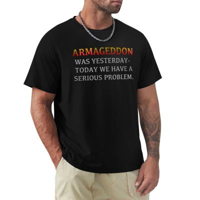 LisbethS Armageddon Was Yesterday-Today We Have A Serious Problem. T-Shirt T-Shirt New Edition T Shirt T-Shirts For Men Cotton