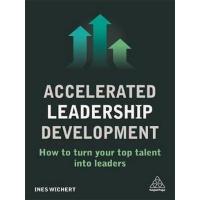 ACCELERATED LEADERSHIP DEVELOPMENT: HOW TO TURN YOUR TOP TALENT INTO LEADERS