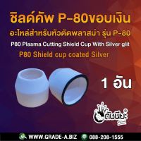 ชิลด์คัพ P-80ขอบเงินสำหรับ หัวตัดพลาสม่า รุ่น P-80 Shield cup coated Silver, Plasma Cutting P-80 Shield Cup With Silver