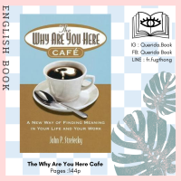 [Querida] หนังสือภาษาอังกฤษ The Why Are You Here Cafe : A new way of finding meaning in your life and your work by John P. Strelecky