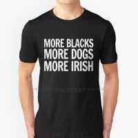 More Blacks , More Dogs , More Irish T Shirt Cotton 6Xl More Blacks Dogs Irish Black Lives Matter