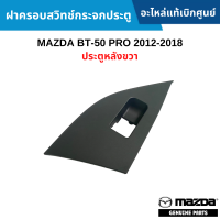 #MD ฝาครอบสวิทช์กระจกประตู MAZDA BT-50 PRO 2012-2018 ประตูหลังขวา อะไหล่แท้เบิกศูนย์