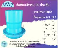 ท่อสั้นหน้าจาน ES ช่วงสั้น  ขนาด 1 นิ้ว - 16 นิ้ว ชั้นคุณภาพ 8.5 13.5 ข้อต่อ PVC  (จาน PVC PN10)