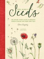 หนังสืออังกฤษใหม่ The Magic of Seeds : The Nature-Lovers Guide to Growing Garden Flowers and Herbs from Seed [Hardcover]