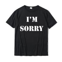 IM Sorry T-Shirt Short Sleeve O-Neck Cheap Men T Shirt Fitness Tight Tops Shirt 100% Cotton Design