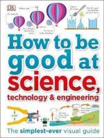 HOW TO BE GOOD AT SCIENCE, TECHNOLOGY, AND ENGINEERING