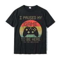 I Paused My Game To Be Here Funny Video Game T-Shirt New Coming Men Tops T Shirt Camisa Tshirts Cotton Group