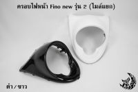 ครอบไฟหน้า FINO (NEW) รุ่น 2 ไมล์แยก สีดำเงา และ สีขาว