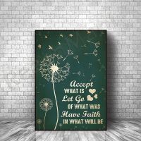 Dandelion accept what is let loose from what has been have faith in what will be poster Home house living decor poster