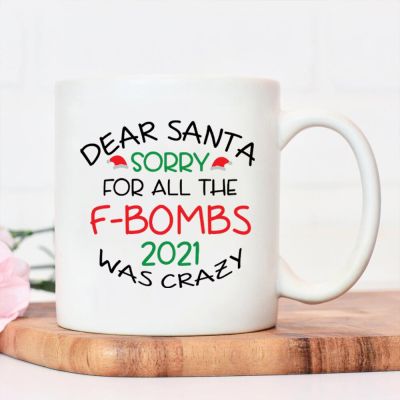DEAR SANTA SORRY FOR ALL THE F-BOMBS 2021 WAS CRAZY Coffee Mug High Quality Water Cup Cute Girls Juice Mugs Ceramic Mug