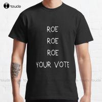 Roe Your Vote Classic T-Shirt  Shirts High Quality Cute Elegant Lovely Kawaii Cartoon Sweet Cotton Tee Shirts Xs-5Xl Unisex