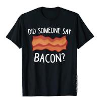 Did Someone Say Bacon Funny Bacon Lover Gift Love Bacon T-Shirt Oversized Mens T Shirt Cotton Tops Shirt Hip Hop XS-4XL-5XL-6XL