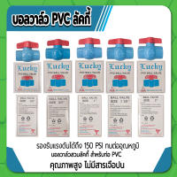 LUCKY บอลวาล์ว PVC บอลวาล์วพีวีซี ขนาด 1/2" , 3/4" , 1" , 1-1/2" , 2" คุณภาพสูง ไม่มีสารเจือปน