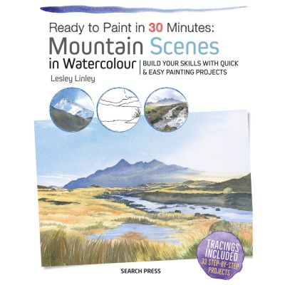 Be Yourself Ready to Paint in 30 Minutes: Mountain Scenes in Watercolour : Build Your Skills with Quick &amp; Easy Painting Projects