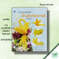 หนังสือ การแกะสลักผักเป็นสัตว์หิมพานต์ (ฉบับสุดคุ้ม) : ศิลปะ แกะสลักผัก แกะสลักผลไม้ รวมงานแกะสลักผักเป็นรูปสัตว์