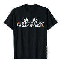 Im Not Speeding Im Qualifying Drag Racing Race Car Gift Idea T-Shirt T Shirts For Men Fitness Tops Tees Funny Unique Cotton S-4XL-5XL-6XL