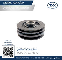 TKK - มู่เล่ย์หน้าข้อเหวี่ยง (Pulley) TOYOTA, 2L, HERO