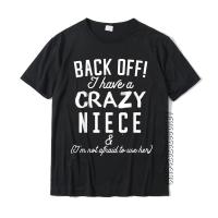 Funny Aunt Uncle T-Shirt Back Off I Have A Crazy Niece Cool Geek Tops T Shirt New Coming Cotton Men T Shirt