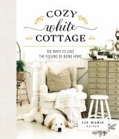 หนังสืออังกฤษใหม่ Cozy White Cottage : 100 Ways to Love the Feeling of Being Home [Hardcover]