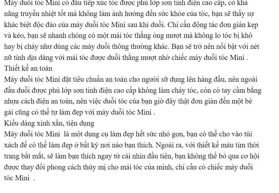 Những chiếc máy duỗi tóc mini sẽ giúp bạn duỗi tóc một cách nhanh chóng và tiện lợi hơn bao giờ hết. Với kích thước nhỏ gọn và hiệu suất tối đa, bạn có thể dễ dàng mang theo máy duỗi tóc mini bất cứ nơi đâu.